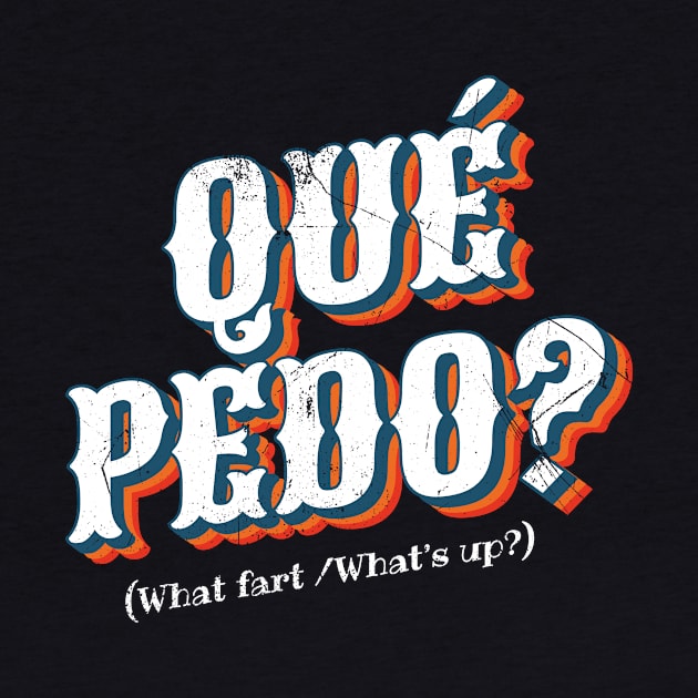 Que Pedo? (Mexican: What's Up?) by bluerockproducts